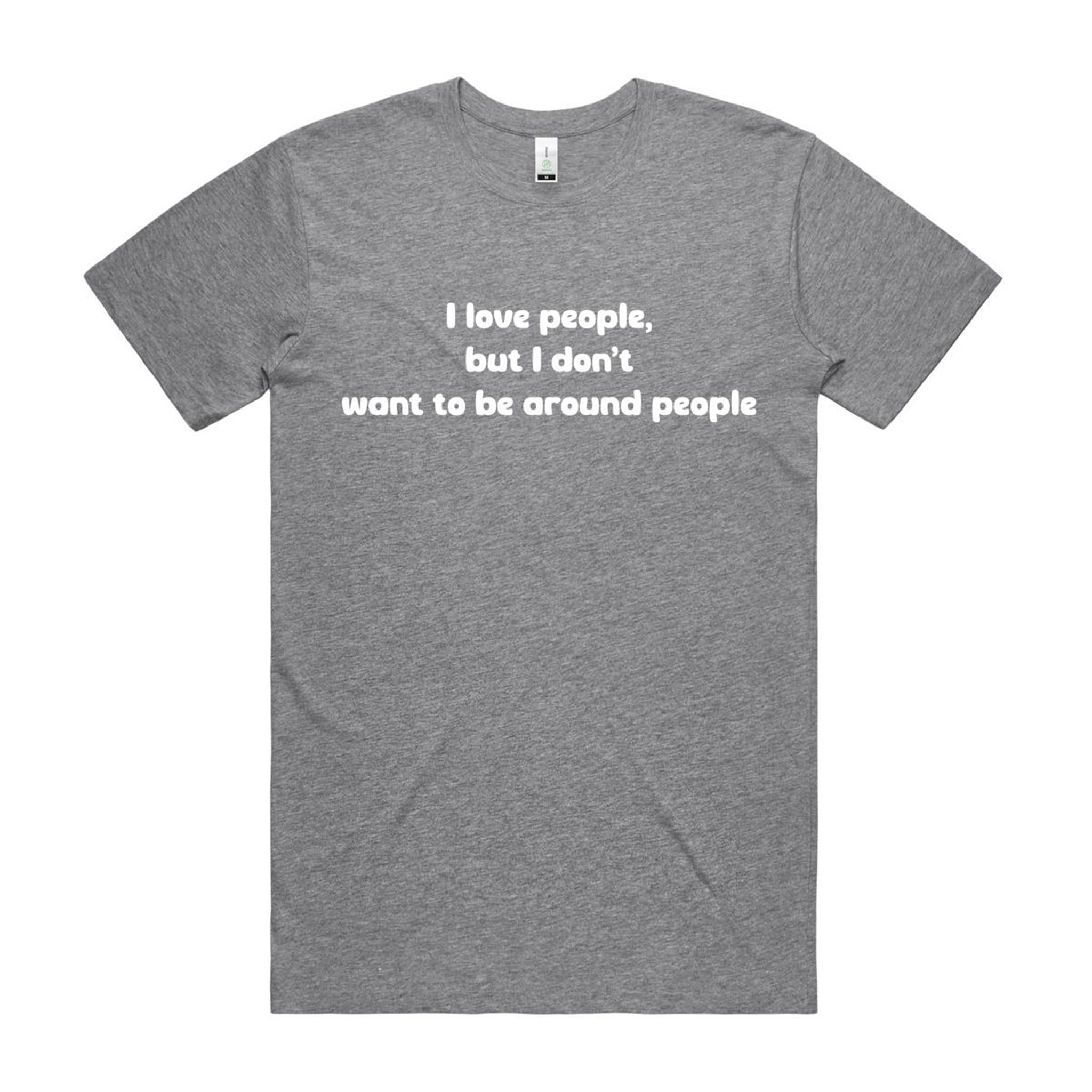 "I love people, but I don't want to be around people" Tee (100% Organic Cotton) Dark colour