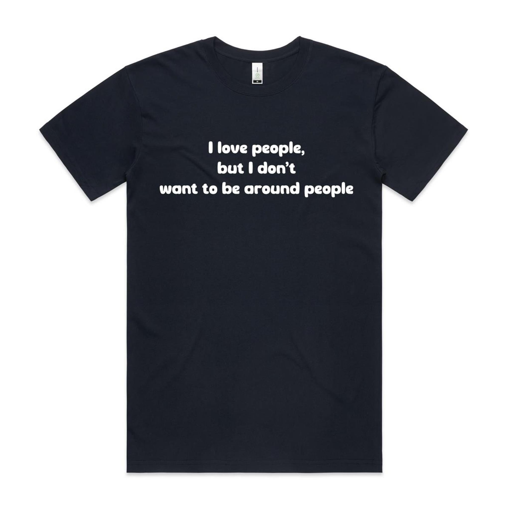 "I love people, but I don't want to be around people" Tee (100% Organic Cotton) Dark colour