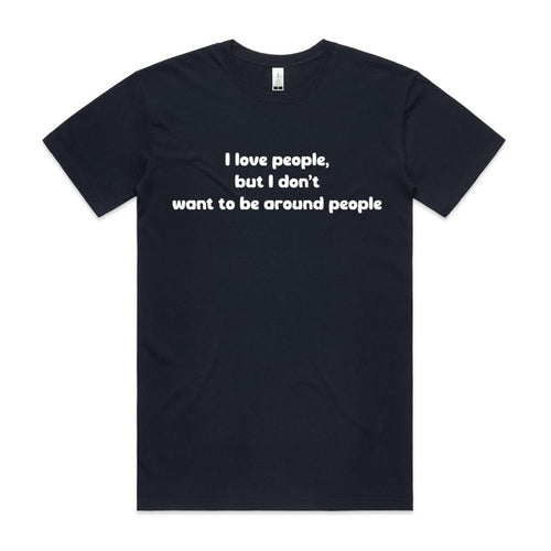 "I love people, but I don't want to be around people" Tee (100% Organic Cotton) Dark colour