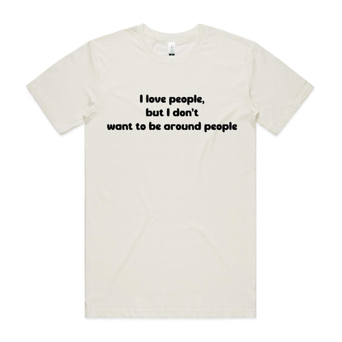 "I love people, but I don't want to be around people" Tee (100% Organic Cotton) Light colour