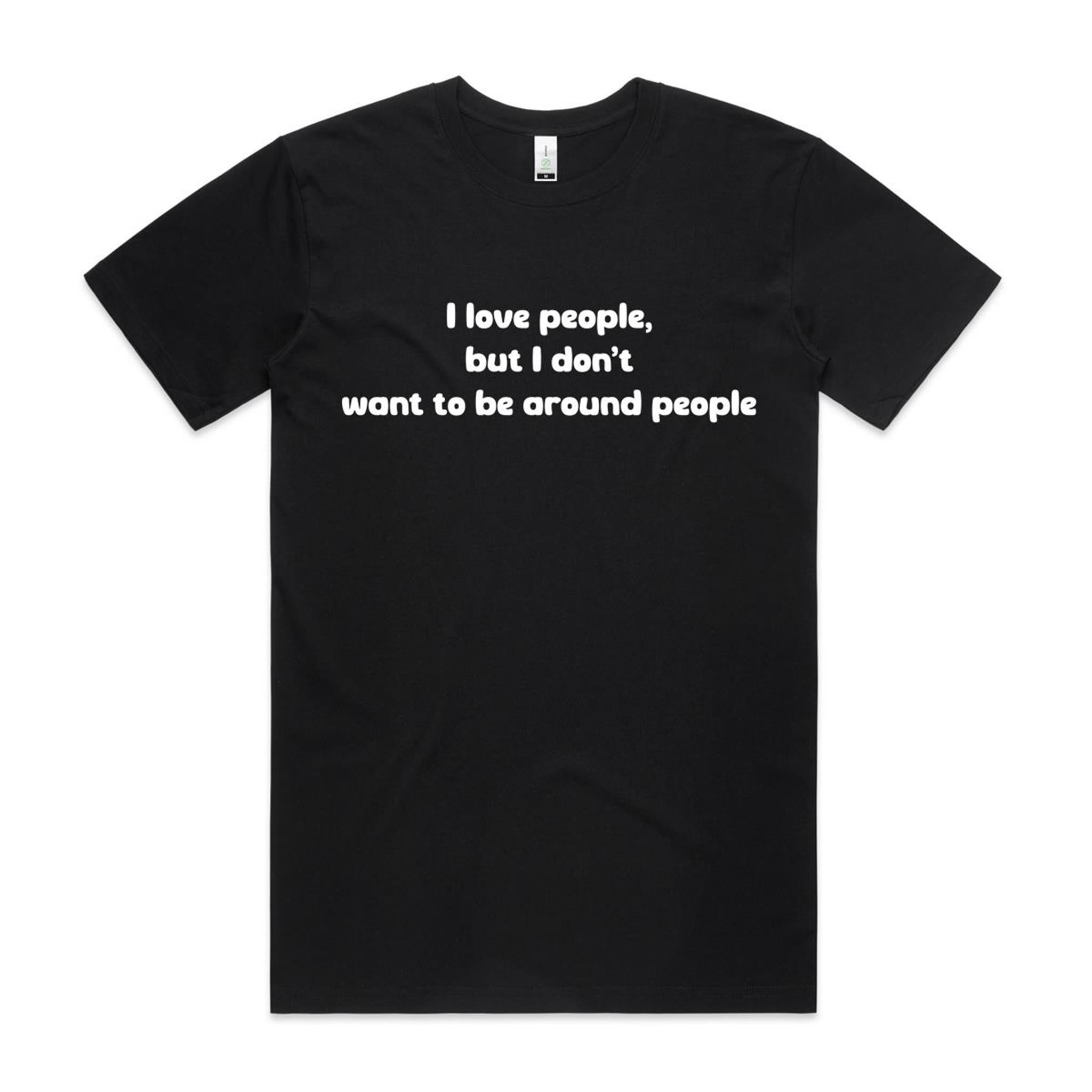 "I love people, but I don't want to be around people" Tee (100% Organic Cotton) Dark colour