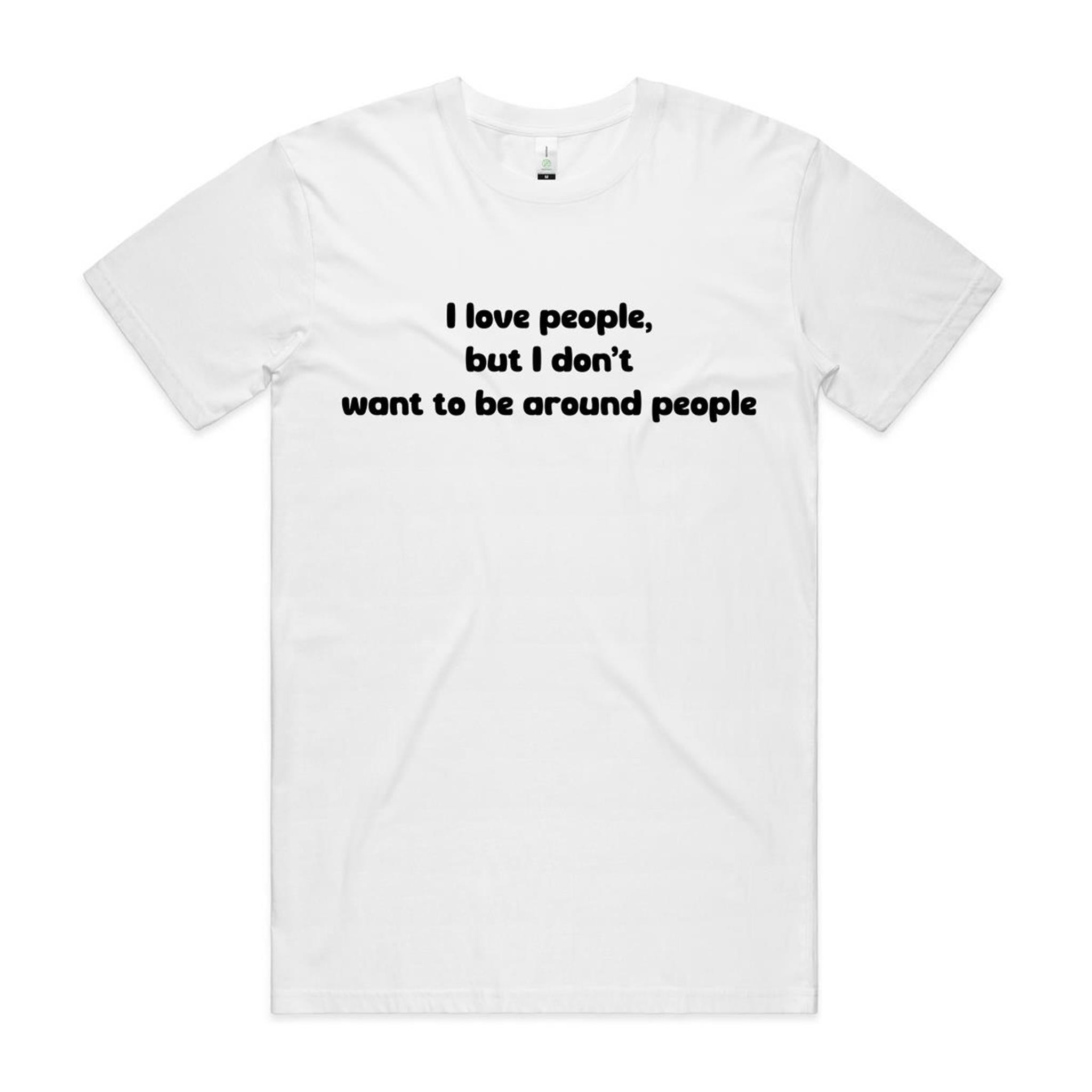 "I love people, but I don't want to be around people" Tee (100% Organic Cotton) Light colour