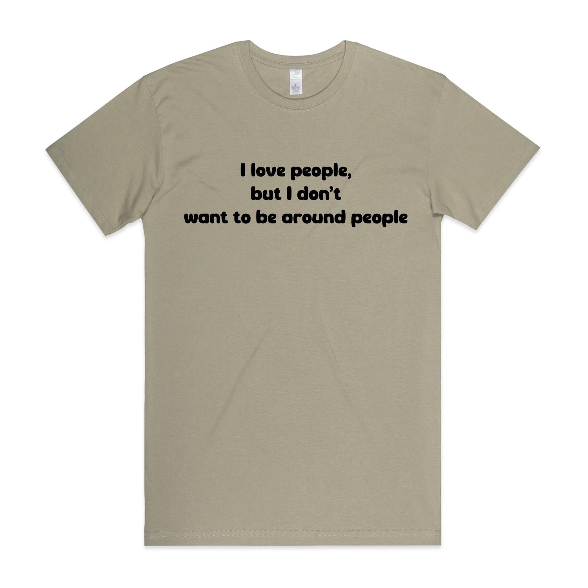 "I love people, but I don't want to be around people" Tee (100% Organic Cotton) Light colour